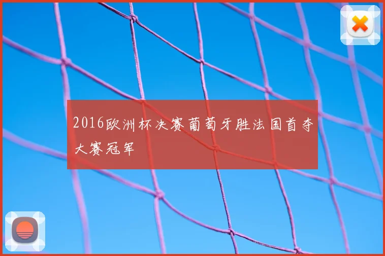 2016欧洲杯决赛葡萄牙胜法国首夺大赛冠军