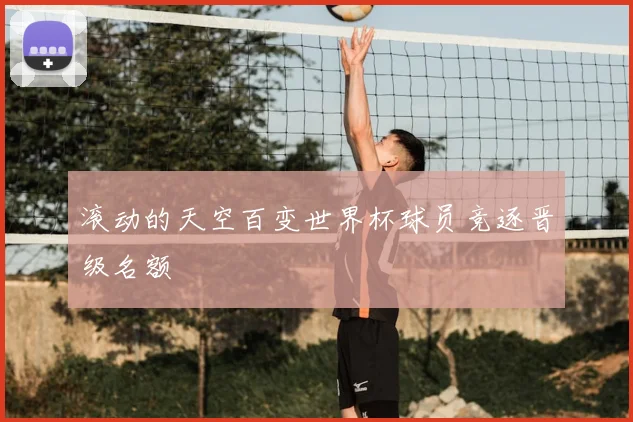 滚动的天空百变世界杯球员竞逐晋级名额