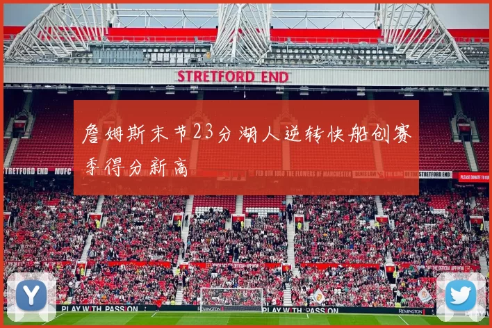 詹姆斯末节23分湖人逆转快船创赛季得分新高