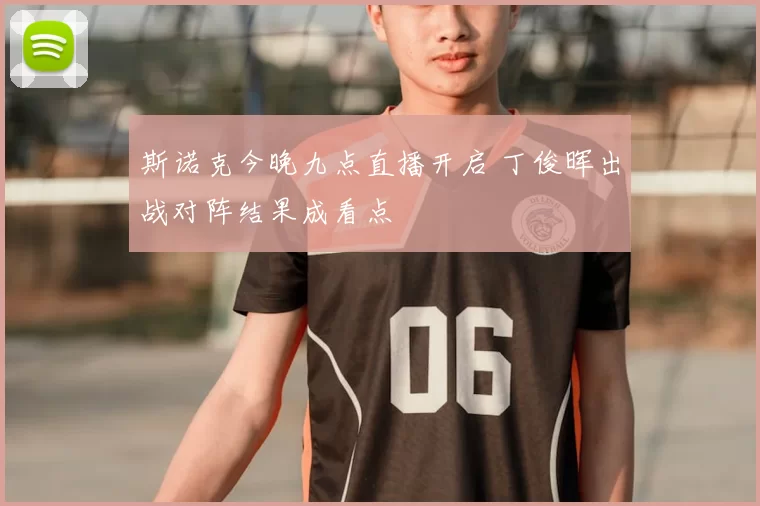 斯诺克今晚九点直播开启 丁俊晖出战对阵结果成看点